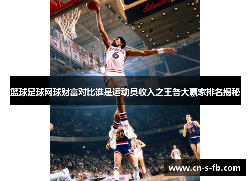 篮球足球网球财富对比谁是运动员收入之王各大赢家排名揭秘