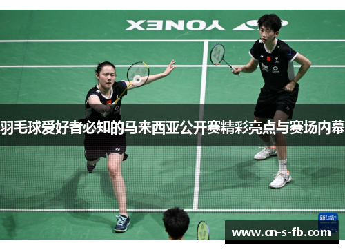 羽毛球爱好者必知的马来西亚公开赛精彩亮点与赛场内幕