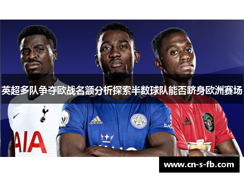 英超多队争夺欧战名额分析探索半数球队能否跻身欧洲赛场
