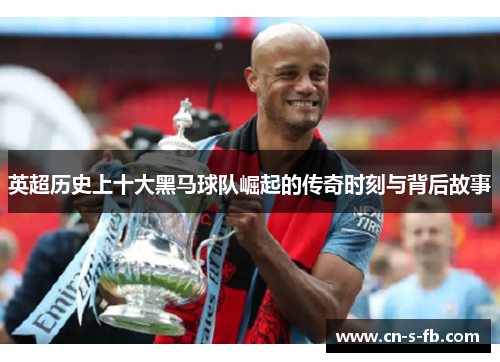 英超历史上十大黑马球队崛起的传奇时刻与背后故事