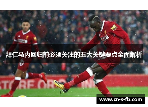 拜仁马内回归前必须关注的五大关键要点全面解析 拜仁马内回归前必须关注的五大关键要点全面解析