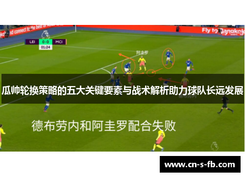 瓜帅轮换策略的五大关键要素与战术解析助力球队长远发展
