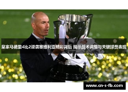 皇家马德里4比2逆袭塞维利亚精彩背后 揭示战术调整与关键球员表现