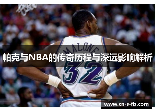 帕克与NBA的传奇历程与深远影响解析