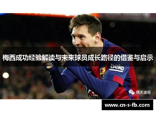 梅西成功经验解读与未来球员成长路径的借鉴与启示
