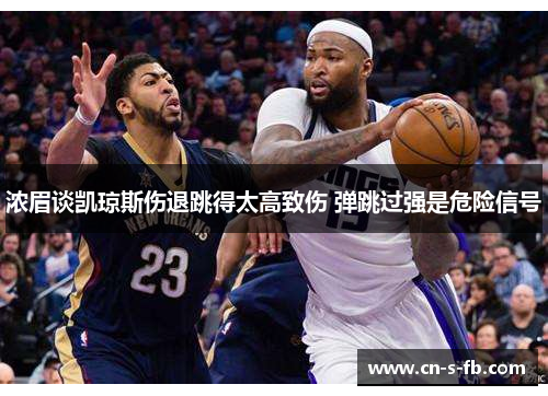 浓眉谈凯琼斯伤退跳得太高致伤 弹跳过强是危险信号