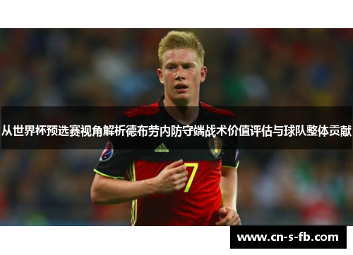 从世界杯预选赛视角解析德布劳内防守端战术价值评估与球队整体贡献