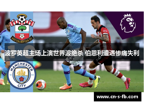 波罗英超主场上演世界波绝杀 伯恩利遭遇惨痛失利