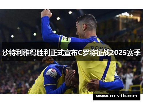 沙特利雅得胜利正式宣布C罗将征战2025赛季